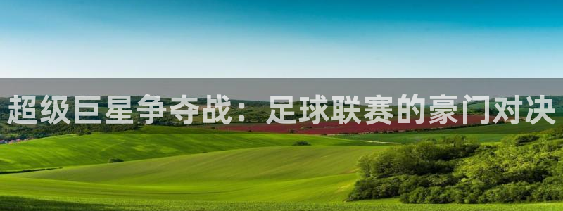 超级巨星争夺战：足球联赛的豪门对决